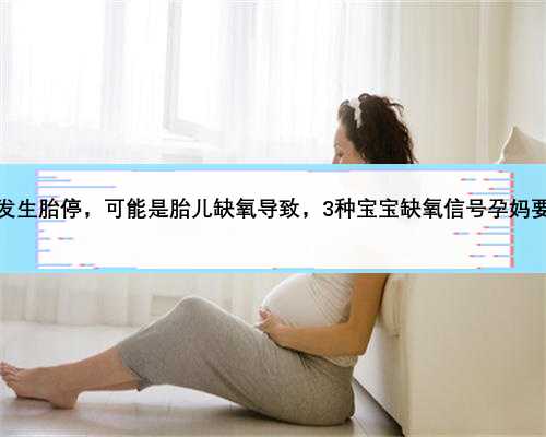 孕期发生胎停，可能是胎儿缺氧导致，3种宝宝缺氧信号孕妈要知道